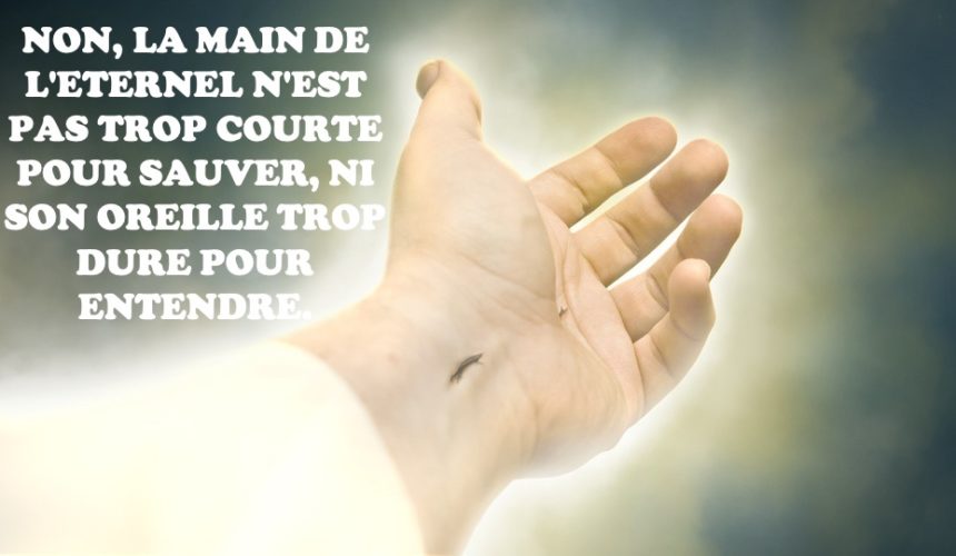 NON, SA MAIN N’EST PAS TROP COURTE POUR SAUVER, NI SON OREILLE TROP DURE POUR ENTENDRE