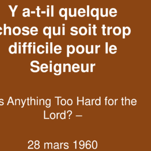 Y a t-il quelque chose qui soit trop difficile pour le Seigneur Y a t-il quelque chose qui soit trop difficile pour le Seigneur