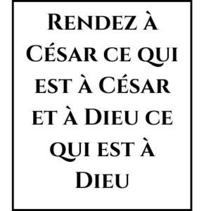 Rendez à César ce qui est à César et à Dieu ce qui est à Dieu Rendez à César ce qui est à César et à Dieu ce qui est à Dieu